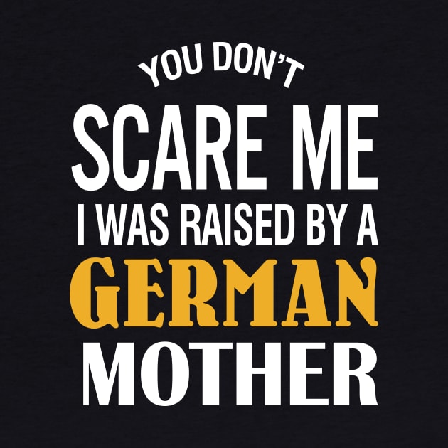 You don't scare me I was raised by a German mother by TeeLand